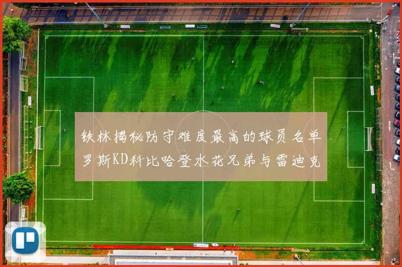铁林揭秘防守难度最高的球员名单罗斯KD科比哈登水花兄弟与雷迪克